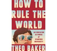 How to Rule the World An Education in Power at Stanford University - Theo Baker - Penguin Press - ebook (ePub) - Livre
