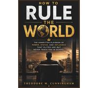 How to rule the world: The unwritten playbook of power, status, and influence that elites use but never teach you in school