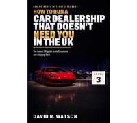 How to Run a Car Dealership That Doesn’t Need You in the UK: Level 3: Step Back - Staff, Systems and Trading Without Serving