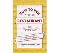 How To Run A Pop-Up Restaurant Or Supper Club: Turn Your Passion For Food And Drink Into Profit (Paperback) Abigail Alldis, William Alldis (Auteur)