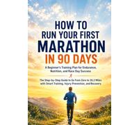 How to Run Your First Marathon in 90 Days A Beginner’s Training Plan for Endurance, Nutrition, and Race Day Success: The Step by Step Guide to Go from ... Training, Injury Prevention, and Recovery