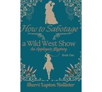 How to Sabotage a Wild West Show: An Applegate Mystery