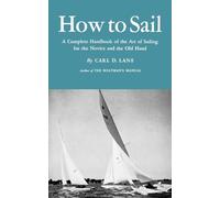 How to Sail: A Complete Handbook of the Art of Sailing for the Novice and the Old Hand