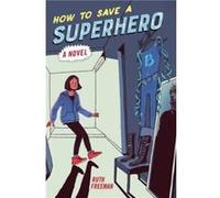 How to Save a Superhero by Ruth Freeman Ruth Freeman (Auteur)
