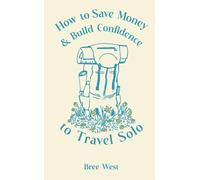 How to Save Money and Build Confidence to Travel Solo