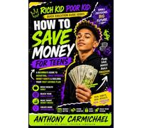 HOW TO SAVE MONEY FOR TEENS: A Beginner’s Guide to Budgeting, Smart Spending, Money Habits & Building Your First Savings Plan Rich Kid Poor Kid: Quick Execution Guide Series