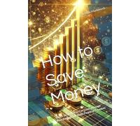 How to Save Money: Smart Strategies to Cut Costs, Manage Your Budget, and Build Financial Freedom