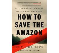 How to Save the Amazon: A Journalist’s Fatal Quest for Answers
