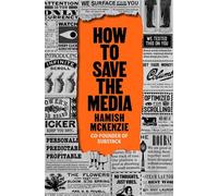 How to Save the Media - Hamish Mckenzie - Authors Equity - ebook (ePub) - Livre