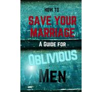 How to Save Your Marriage: A Guide for Oblivious Men