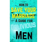 How to Save Your Marriage: A Guide for Oblivious Men