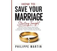 How to Save Your Marriage Starting Tonight: Why Your Crisis Is Normal, What to Stop Doing First, and How to Steady Your Marriage by Going First - Even If You're the Only One Trying