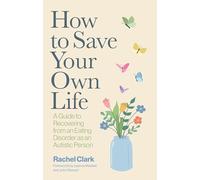 How to Save Your Own Life: A Guide to Recovering from an Eating Disorder As an Autistic Person