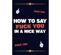 How to Say Fuck You in A Nice Way, Ridiculous Coworkers Appreciation Gift Idea For Christmas, Funny Office Gag Jokes For Friends & Colleagues: Lined Journal, 120 Pages