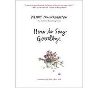 How to Say Goodbye by Wendy MacNaughton Wendy MacNaughton (Auteur)