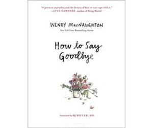 How to Say Goodbye by Wendy MacNaughton Wendy MacNaughton (Auteur)