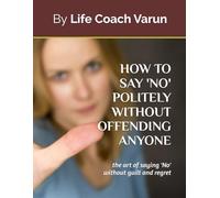 How to say 'No' politely without offending anyone: the art of saying 'No' without guilt and regret
