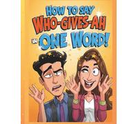 How to Say "Who-Gives-Ah" in One Word: A Silly Sideways Book for the days when your Give-a-dang is Broken. - Large 8.5x11