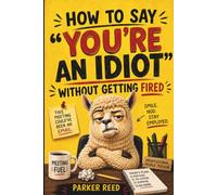 How to Say “You’re an Idiot” Without Getting Fired: An HR-Approved Phrasebook for the Modern Office