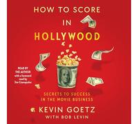 How to Score in Hollywood: Secrets to Success in the Movie Business
