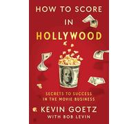 How to Score in Hollywood: Secrets to Success in the Movie Business