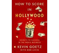 How to Score in Hollywood Secrets to Success in the Movie Business - Kevin Goetz - S&S/Simon Element - ebook (ePub) - Livre