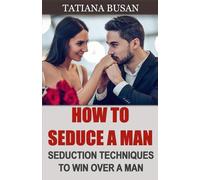 How to Seduce a Man: How to Attract a Man Without Chasing Him; How to Make a Man Interested in You; Discover The Rules of Seduction