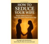 HOW TO SEDUCE YOUR WIFE: Simple Biblical Keys To Win Your Wife's Heart Every Day