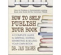 How to Self-Publish Your Book: A Complete Guide to Writing, Editing, Marketing & Selling Your Own Book