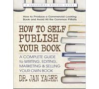 How to Self-Publish Your Book: A Complete Guide to Writing, Editing, Marketing & Selling Your Own Book
