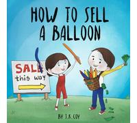 How to Sell a Balloon: A Fun Kidpreneur Story about Money and Creative Problem Solving