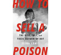 How to Sell a Poison: The Rise, Fall, and Toxic Return of DDT