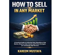 How to sell in any market: A practical guide to achieving sales regardless of the market, based on sales science and proven strategies for consistently high revenue.