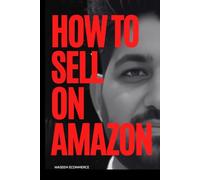 How to Sell on Amazon: Beginner’s Complete Guide to Product Research, Listing Optimization, and Boosting Online Sales