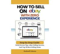 How to Sell on eBay with Zero Experience: Step-by-Step Guide with Proven Tips, eBay Selling Secrets, and Top 50 Best-Selling Items