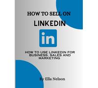 How To Sell On Linkedin 2023: How To Use Linkedin For Business, Sales And Marketing