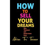 How To Sell Your Dreams: Sell Yourself And Everything Else