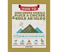 How To Send Smoke Signals, Pluck A Chicken & Build An Igloo