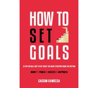How To Set Goals: 6 Step No Bull Way To Get What You Want Starting From The Bottom