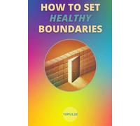 How to Set Healthy Boundaries: Redefine Your Freedom: Set Boundaries with Confidence and Self-Respect