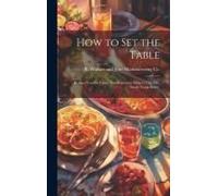 How To Set The Table: Being A Treatise Upon This Important Subject / By Mrs. Sarah Tyson Rorer.