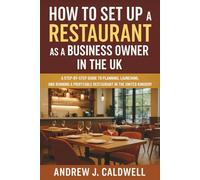 How to Set Up a Restaurant as a Business Owner in the UK: A Step-by-Step Guide to Planning, Launching, and Running a Profitable Restaurant in the United Kingdom
