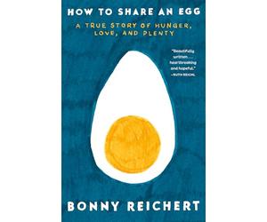 How to Share an Egg: A True Story of Hunger, Love, and Plenty