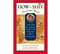 How to Shit Around the World Jane Wilson-Howarth (Auteur)