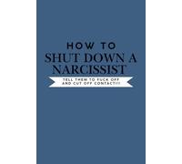 How To Shut Down A Narcissist: Tell Them To Fuck Off and Cut Off Contact!: Blue: 6x9". Blank, Lined, 100 Page Notebook / Journal
