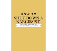 How To Shut Down A Narcissist: Tell Them To Fuck Off and Cut Off Contact!: Yellow: 6x9". Blank, Lined, 100 Page Notebook / Journal