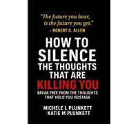 How to Silence the Thoughts That Are Killing You: Break Free from the Thoughts That Hold You Hostage