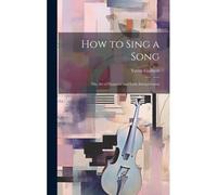 How To Sing A Song; The Art Of Dramatic And Lyric Interpretation