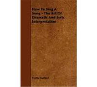 How to Sing a Song - The Art of Dramatic and Lyric Interpretation Guilbert, Yvette (Auteur)