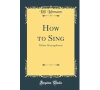 How to Sing: Meine Gesangskunst (Classic Reprint)